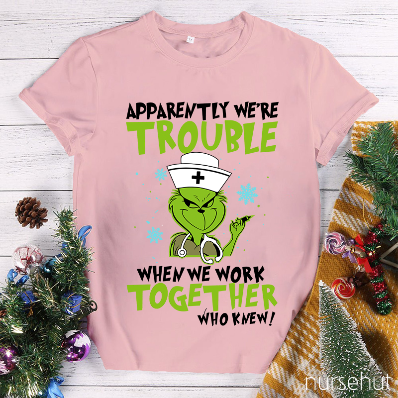 Apparently We're Trouble When We Work Together Who Knew Nurse T-Shirt