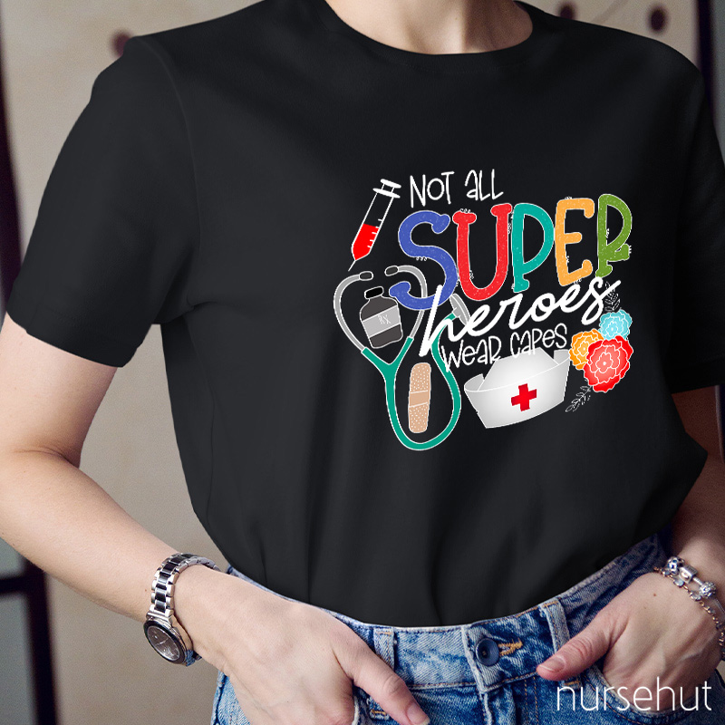Not All Super Heroes Wear Capes Nurse T-shirt