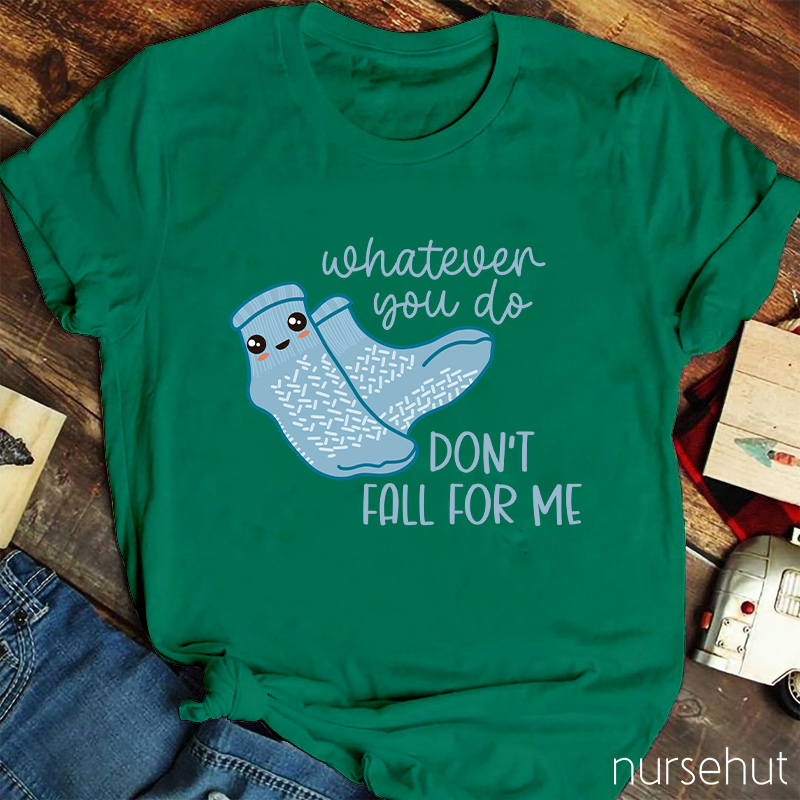 Whatever You Do Don't Fall For Me Nurse T-Shirt