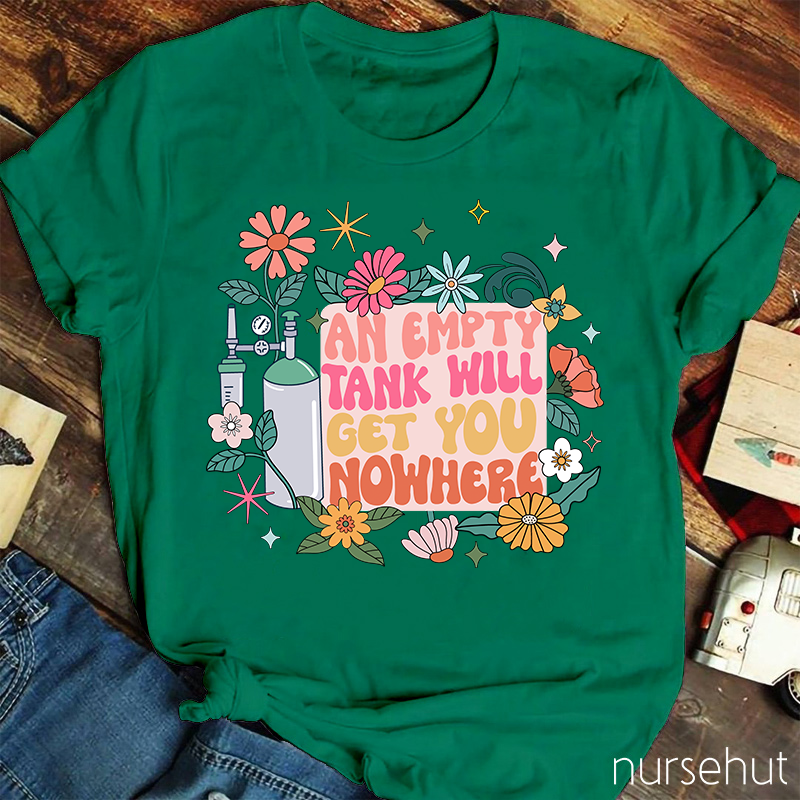 An Empty Tank Will Get You Nowhere Nurse T-Shirt