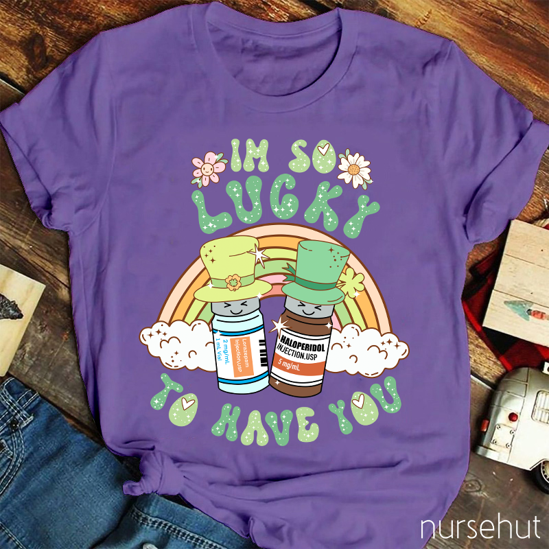 I'm So Lucky To Have You Nurse T-Shirt