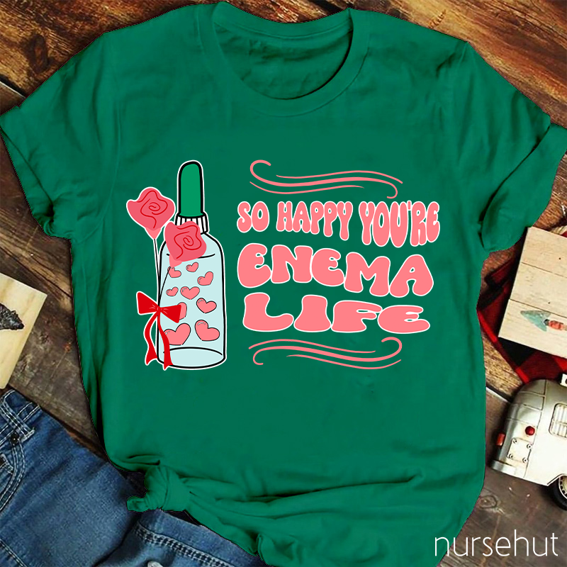 So Happy You're Enema Life Nurse T-Shirt