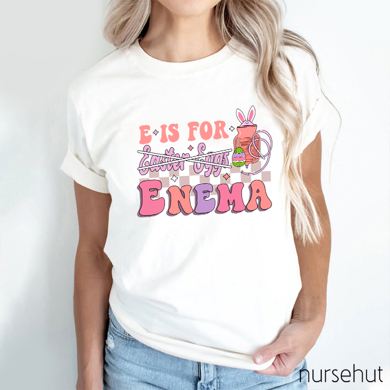 E Is For Enema Nurse T-Shirt