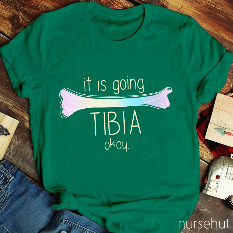 It Is Going TIBIA Okay Nurse T-Shirt