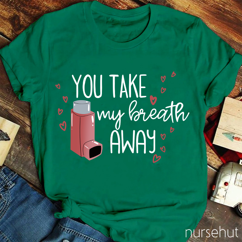 You Take My Breath Away Nurse T-Shirt