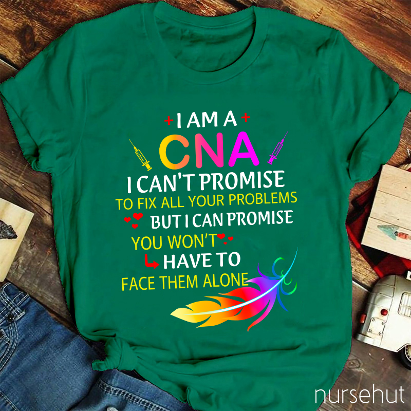 I Can't Promise To Fix All Your Problems But I Can Promise You Won't Have To Face Alone Nurse T-Shirt