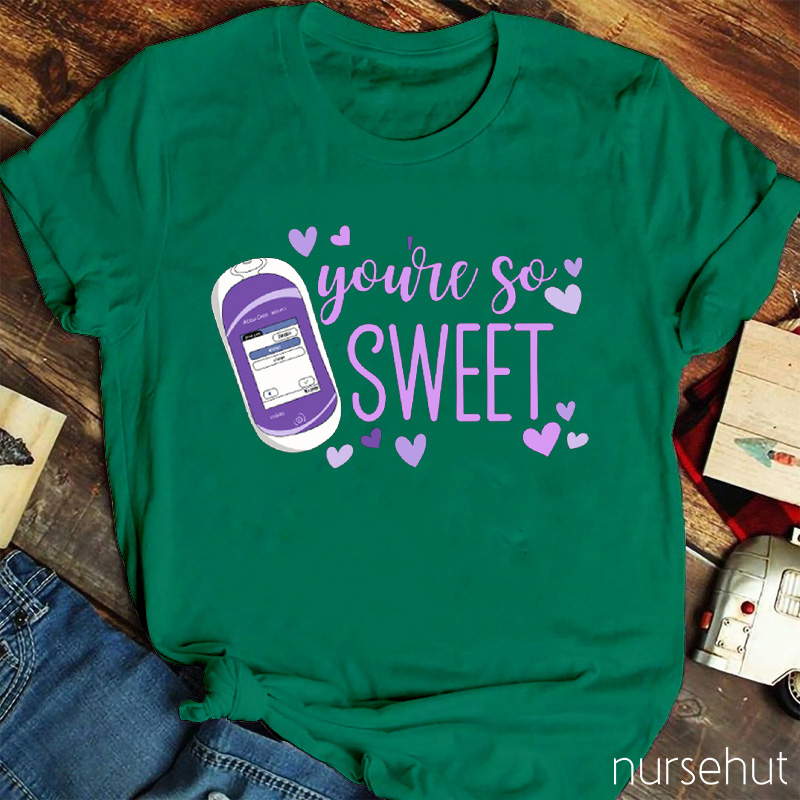 You're So Sweet Nurse T-Shirt