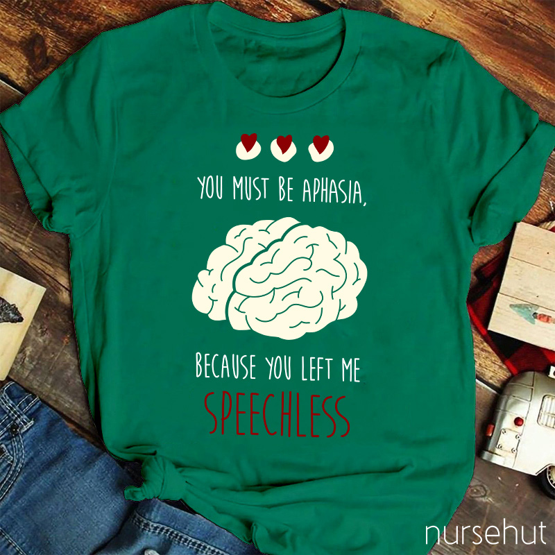 You Must Be Aphasia Because You Left Me Speechless Nurse T-Shirt