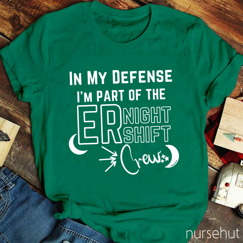 In My Defense I'm Part Of The ER Night Shift Crew Nurse T-Shirt