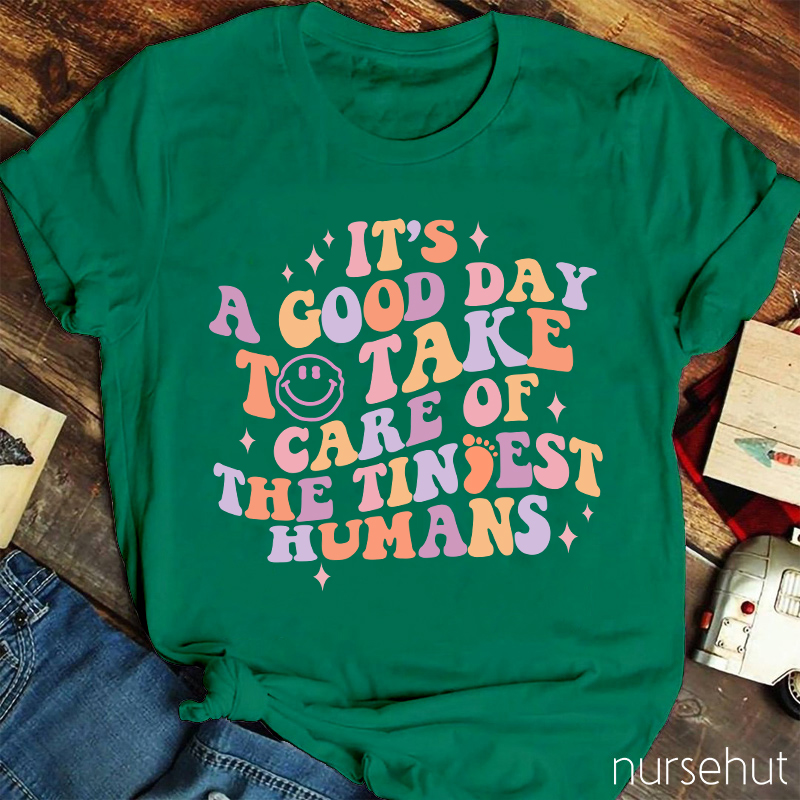 It's A Good Day To Take Care Of The Tiniest Humans Nurse T-Shirt