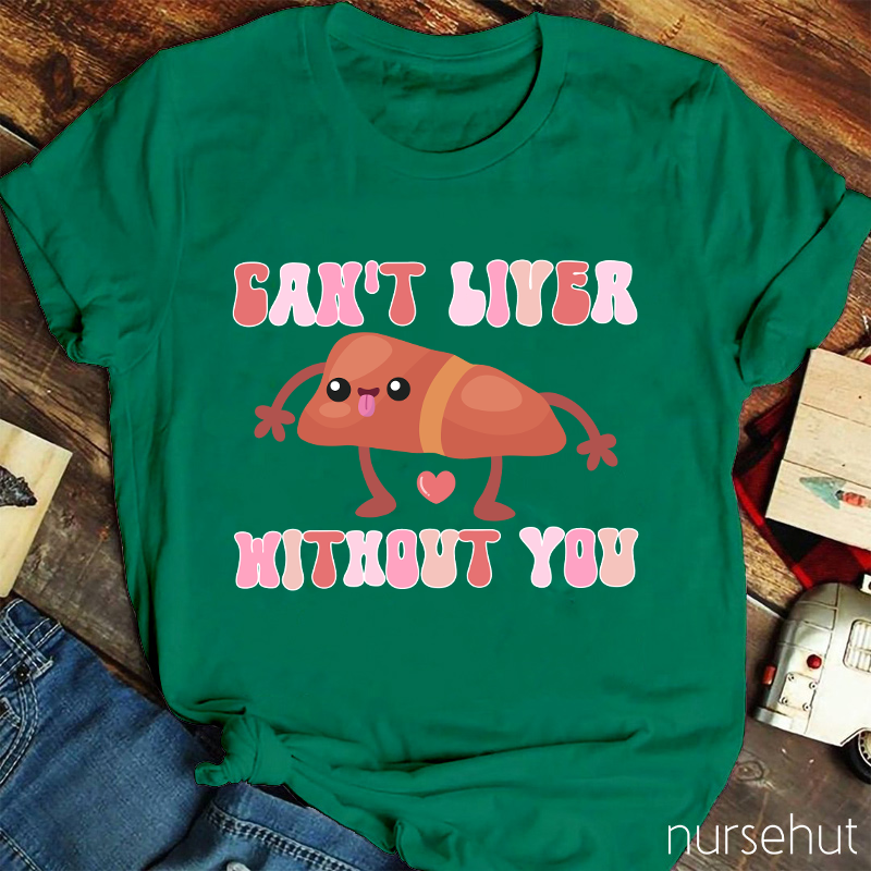 Can't Liver Without You Nurse T-Shirt