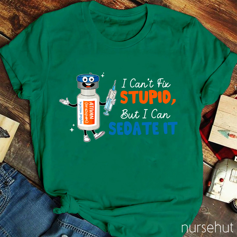 I Can't Fix Stupid But I Can Sedate It Nurse T-Shirt