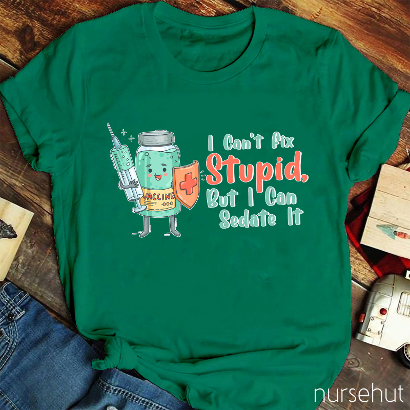 I Can't Fix Stupid But I Can Nurse Sedate It T-Shirt