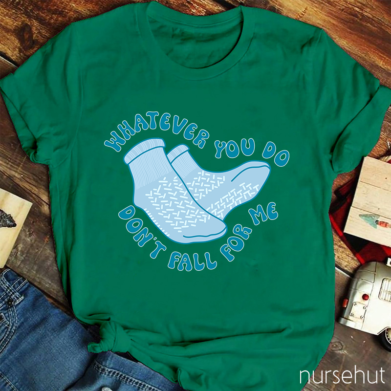 Whatever You Don't Fall For Me Nurse T-Shirt