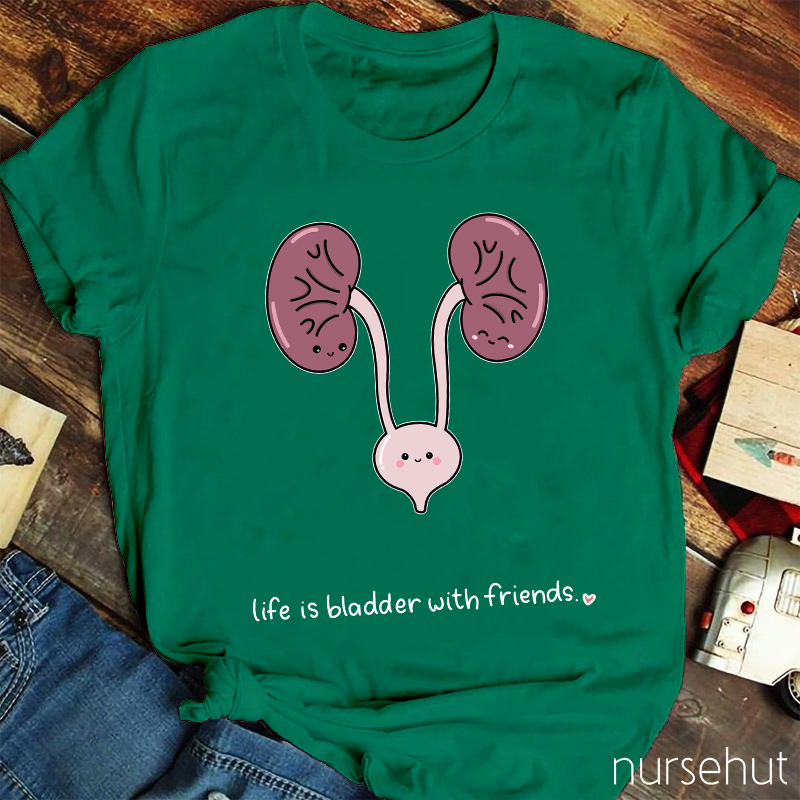 Life Is Bladder With Friends Nurse T-Shirt