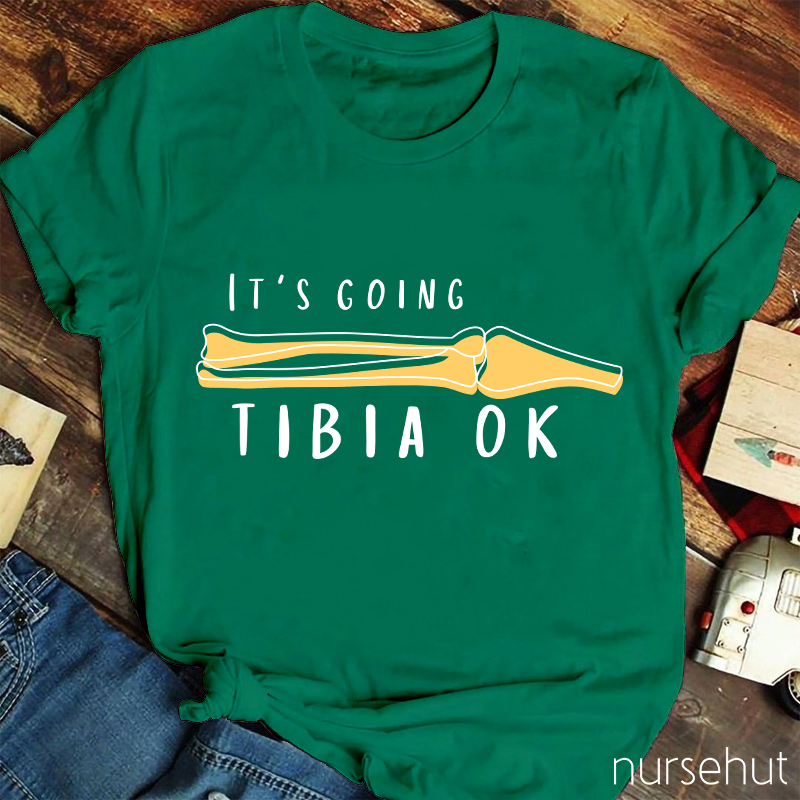 It's Going Tibia OK Nurse T-Shirt