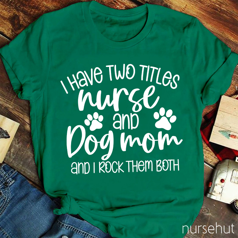 I Have Two Titles Nurse And Dog Mom Nurse T-Shirt