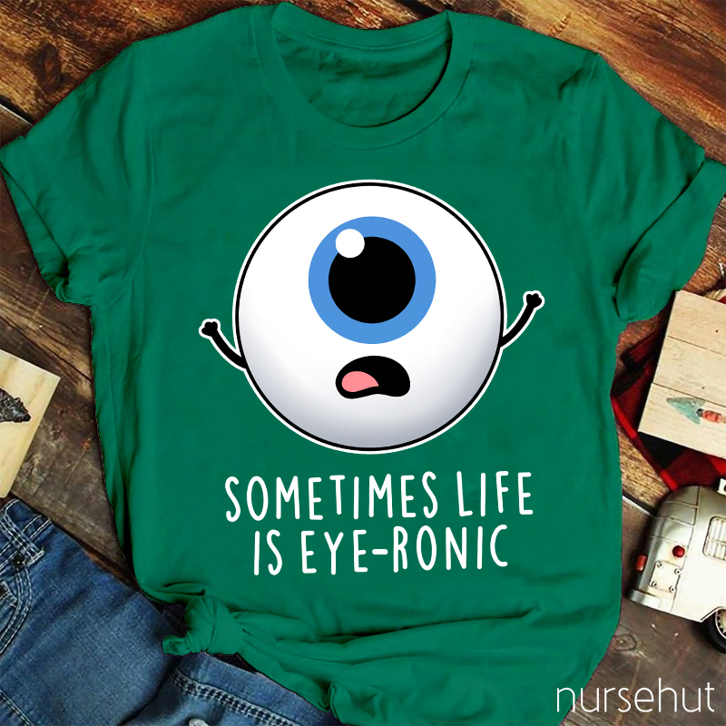 Sometimes Life Is Eye-ronic Nurse T-Shirt