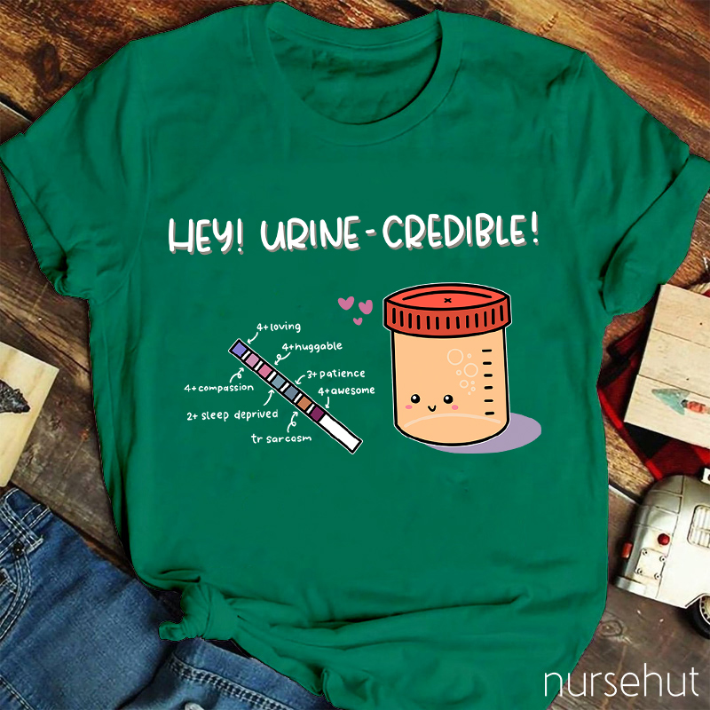 Hey Urine-Credible Nurse T-Shirt