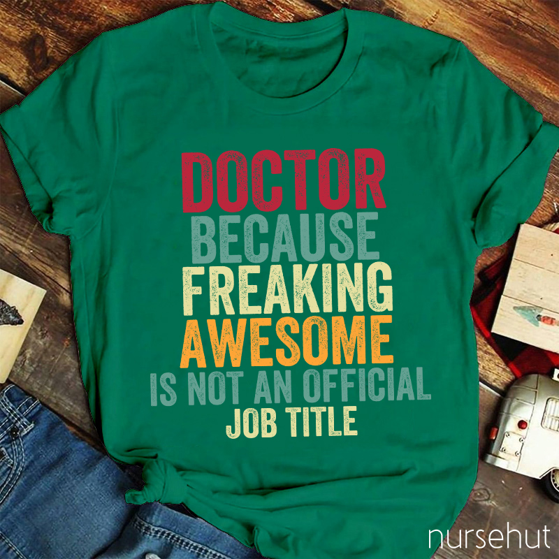 Doctor Because Freaking Awesome Is Not An Official Job Title Nurse T-Shirt