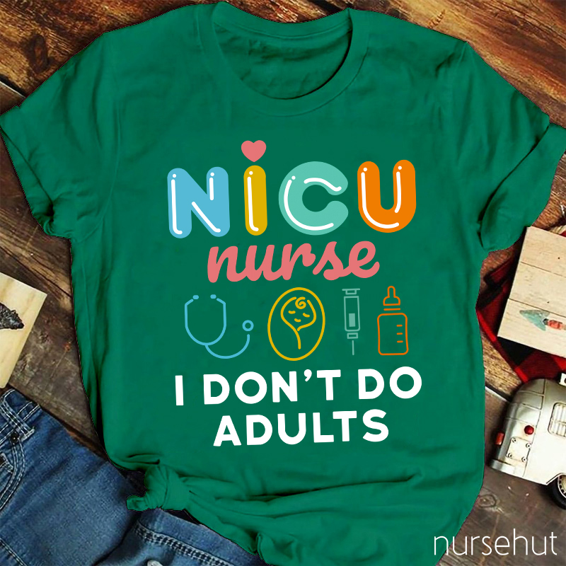 NICU Nurse I Don't Do Adults Nurse T-Shirt