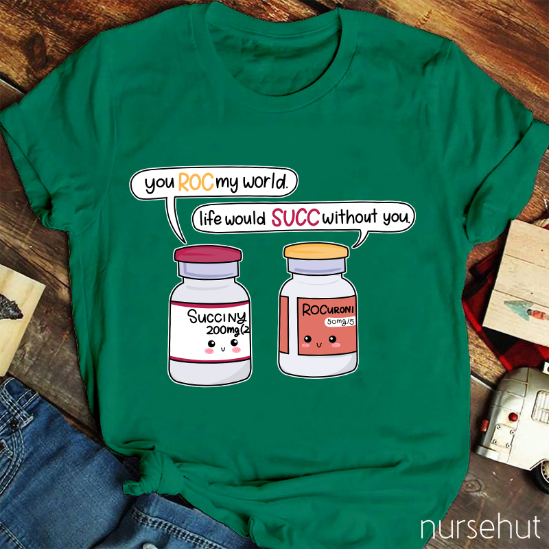 You ROC My World Life Would SUCC Without You Nurse T-Shirt