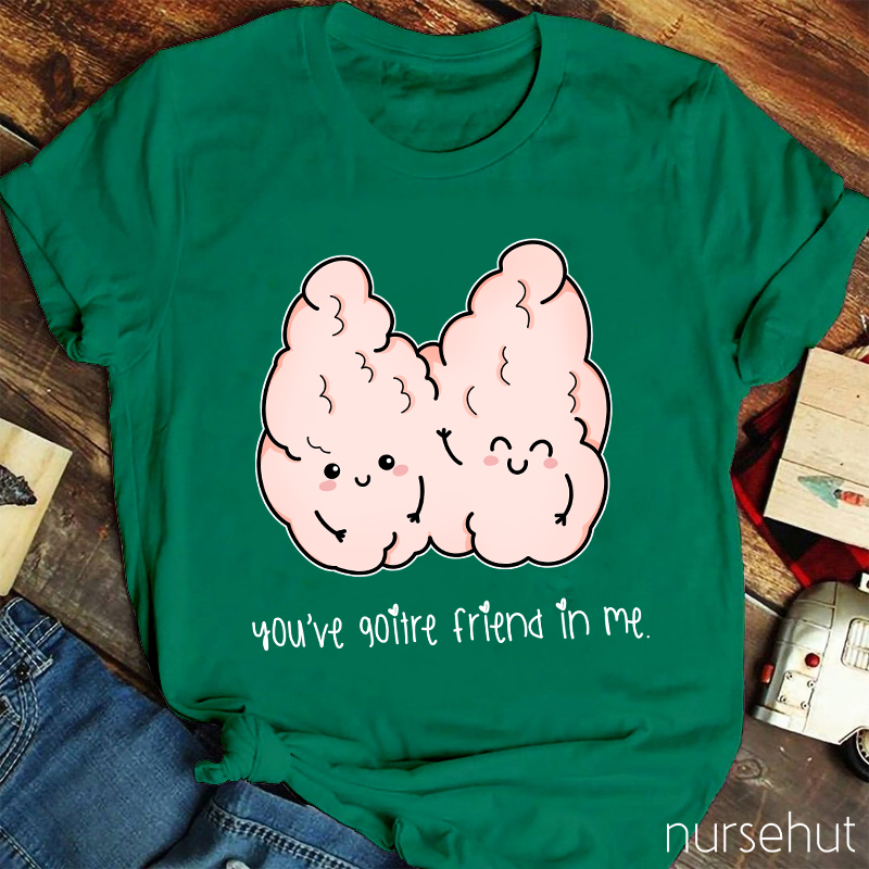 You've Goitre Friend In Me Nurse T-Shirt