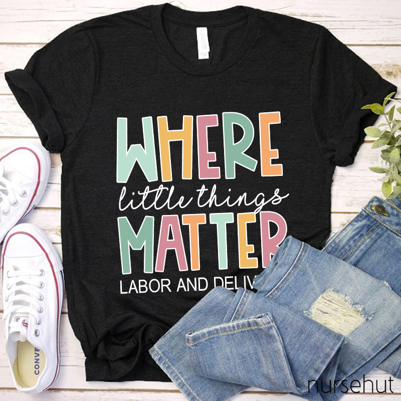 Where Little Things Matter Nurse T-Shirt