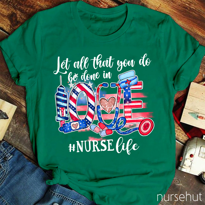 Let All That You Do Be Done In Love Nurse T-Shirt