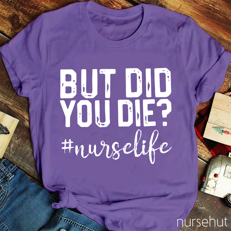 But Did You Die Nurse Life Nurse T-Shirt