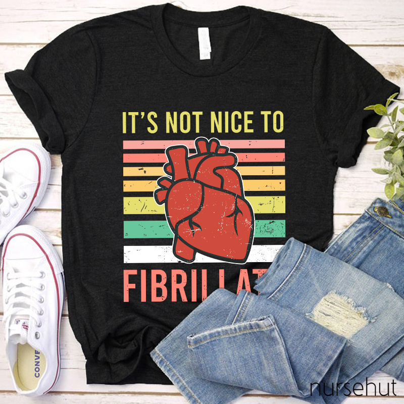 It's Not Nice To Fibrillate Nurse T-Shirt