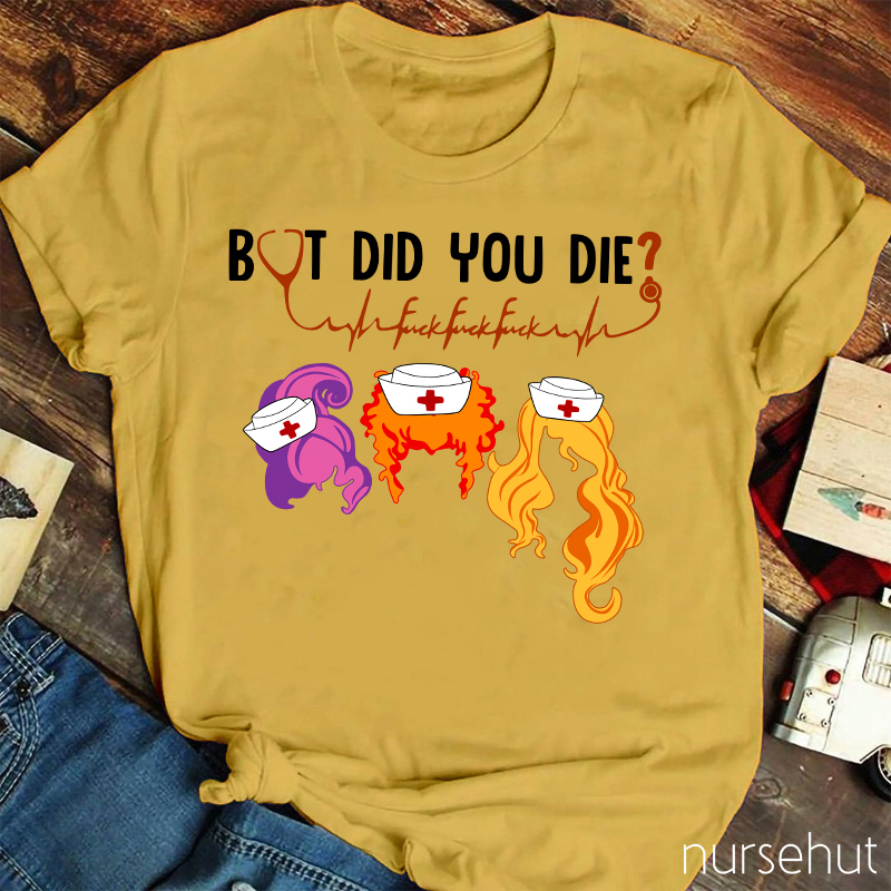 But Did You Die Nurse T-Shirt
