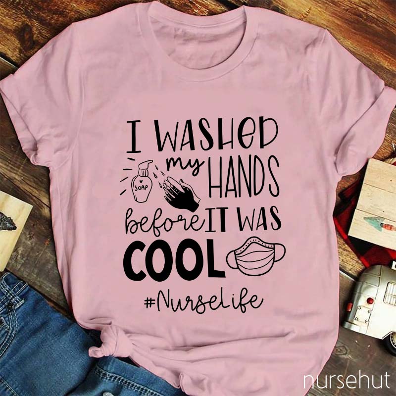 I Washed My Hands Before It Was Cool Nurse T-Shirt
