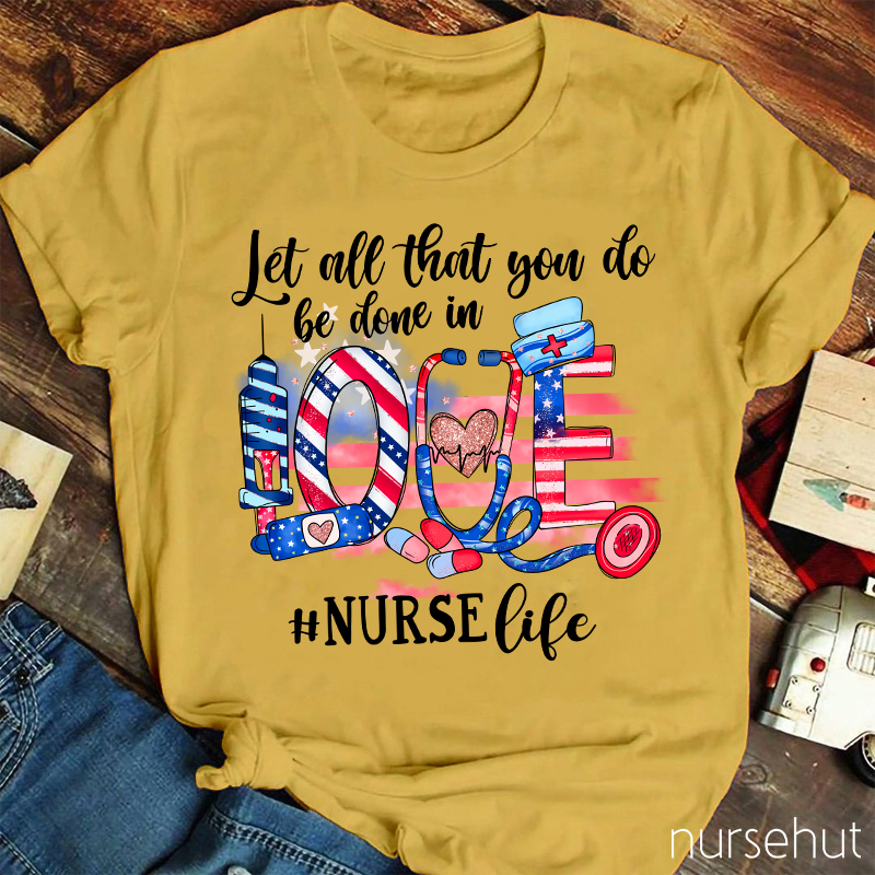 Let All That You Do Be Done In Love Nurse T-Shirt
