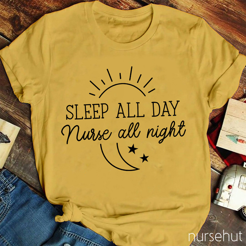 Sleep All Day Nurse All Night Nurse T-Shirt