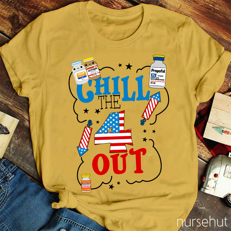 Chill The 4 Out Independence Day Nurse T-Shirt
