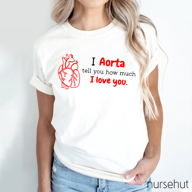 I Aorta Tell You How Much I Love You Nurse T-Shirt