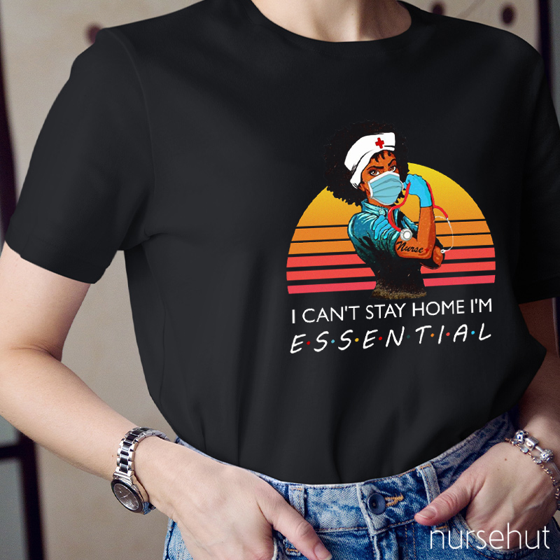 I Can`t  Stay At Home I`m Essential Nurse T-Shirt