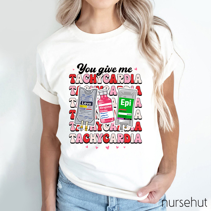 You Give Me Tachycardia Nurse T-Shirt
