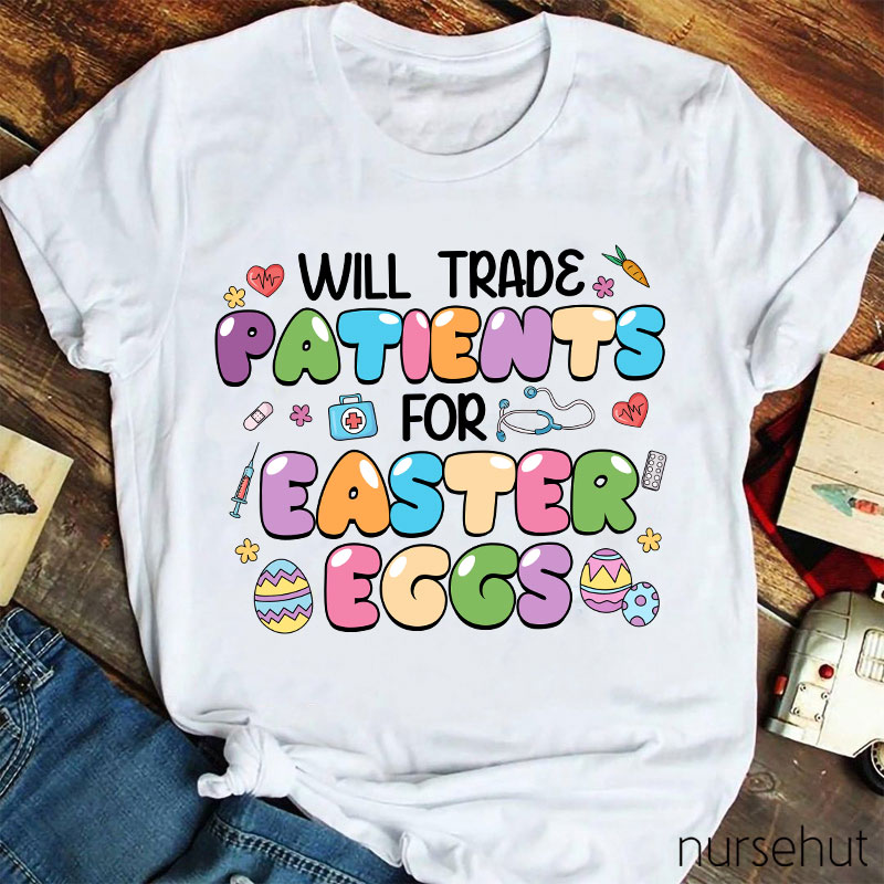 Will Trade Patients For Easter Eggs Nurse T-Shirt