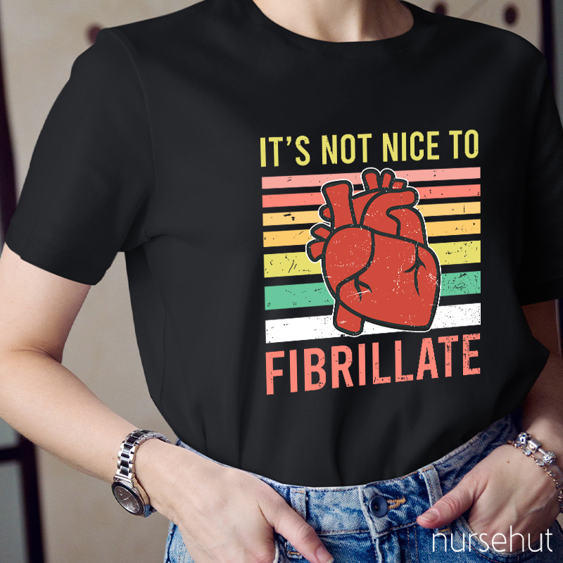 It's Not Nice To Fibrillate Nurse T-Shirt
