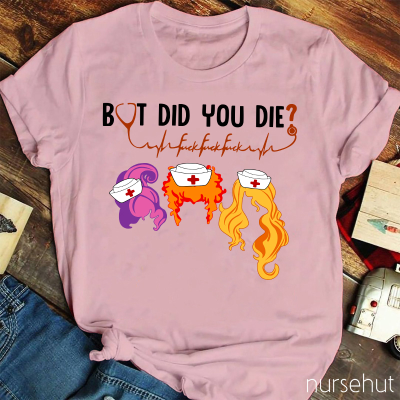 But Did You Die Nurse T-Shirt