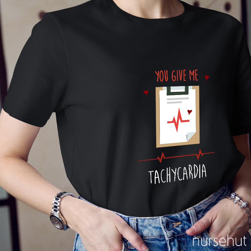 You Give Me Tachycardia Nurse T-Shirt