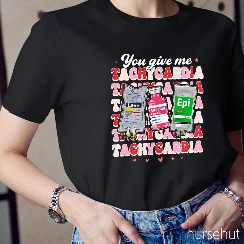 You Give Me Tachycardia Nurse T-Shirt