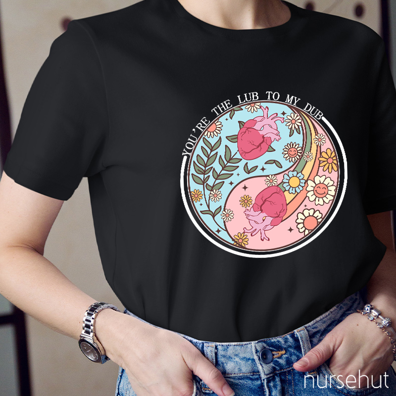 You're The Lub To My Dub Nurse T-Shirt