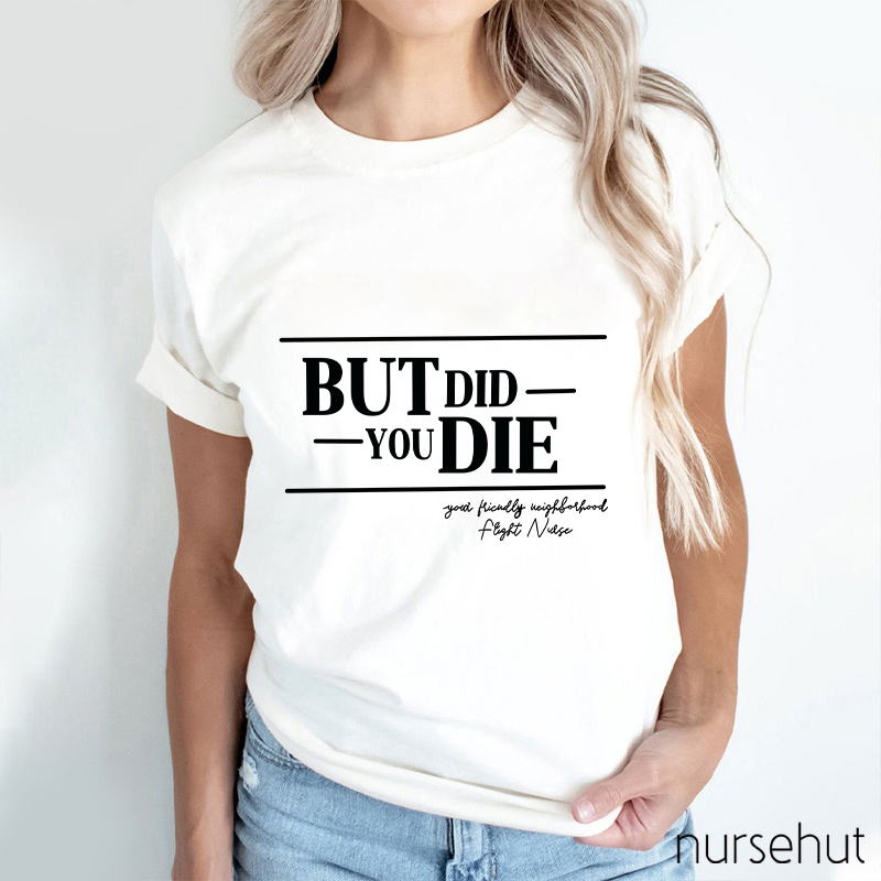 But Did You Die Nurse T-Shirt
