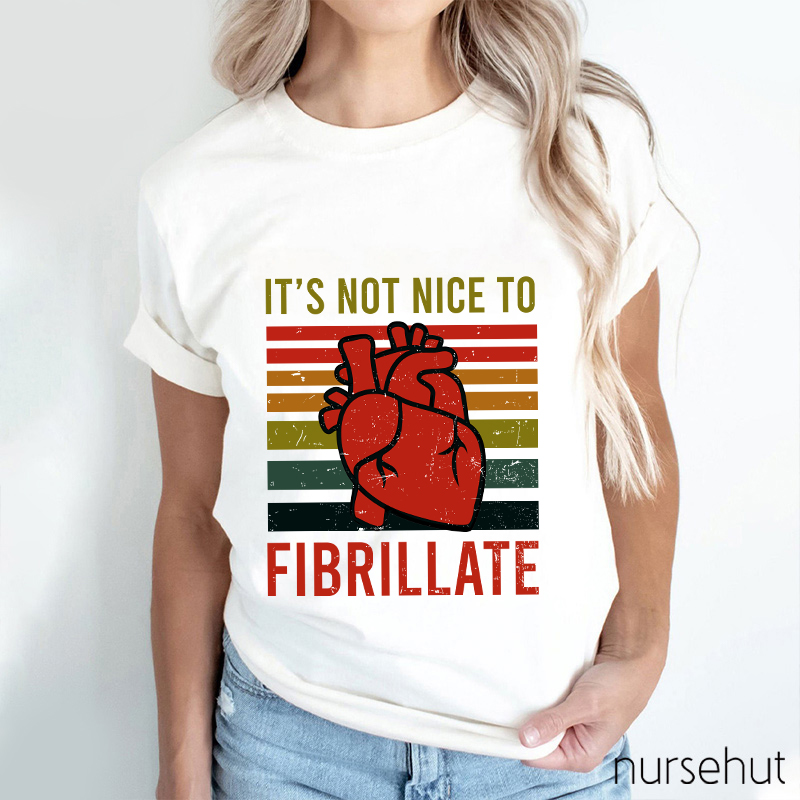 It's Not Nice To Fibrillate Nurse T-Shirt