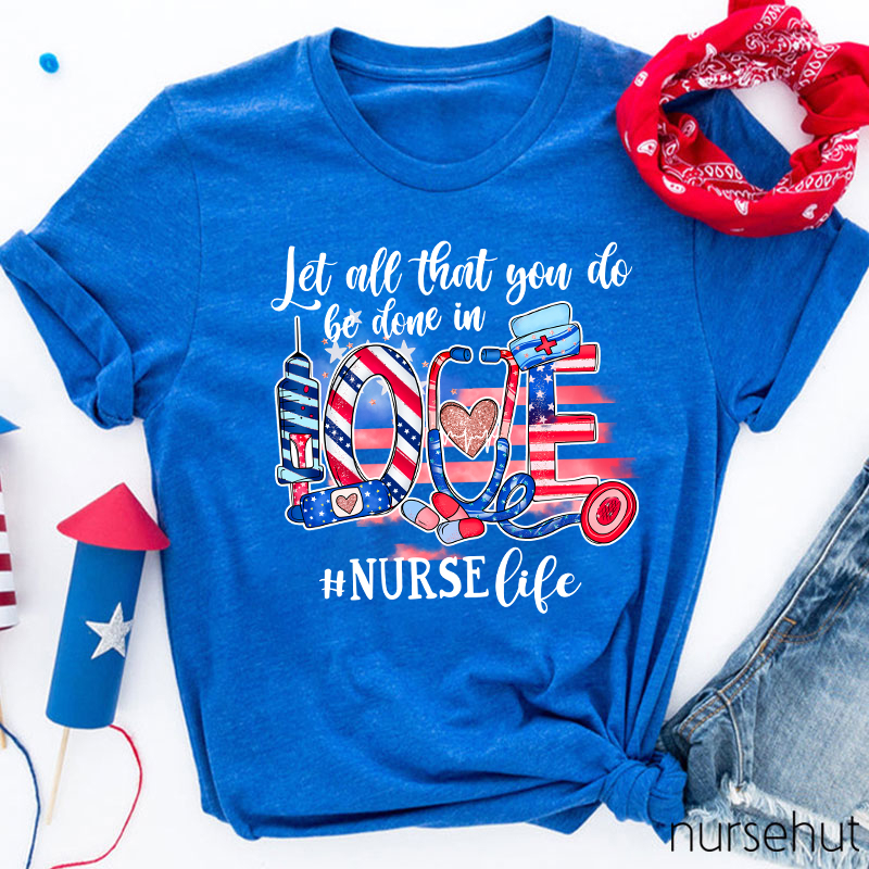 Let All That You Do Be Done In Love Nurse T-Shirt