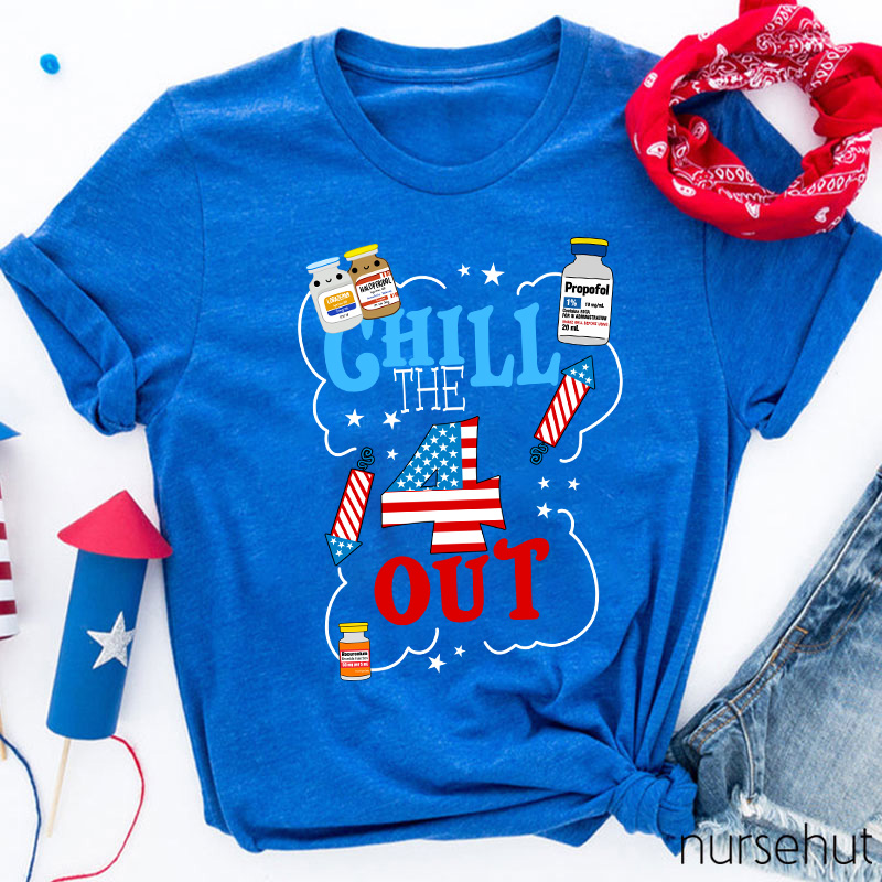 Chill The 4 Out Independence Day Nurse T-Shirt