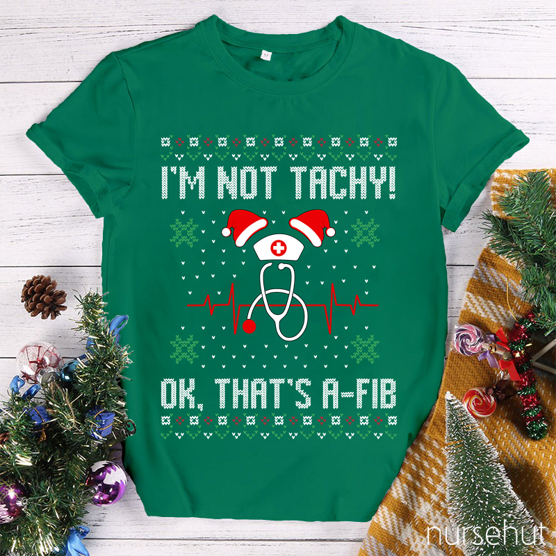 I'm Not Tachy Ok That's A-Fib Nurse T-Shirt